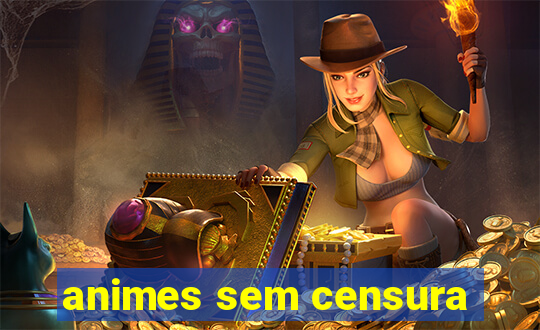 animes sem censura